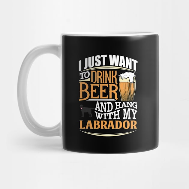 I Just Want To Drink Beer And Hang With  My Labrador - Gift For Black Labrador Owner Labrador Lover by HarrietsDogGifts